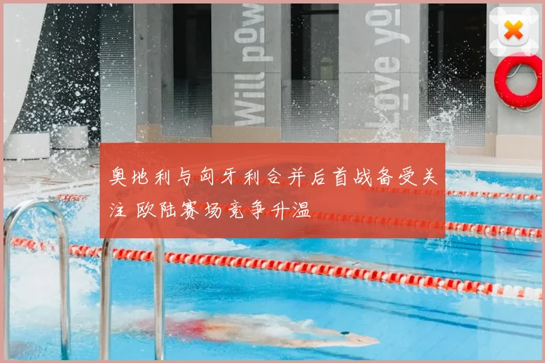 奥地利与匈牙利合并后首战备受关注 欧陆赛场竞争升温