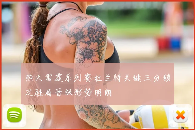 热火雷霆系列赛杜兰特关键三分锁定胜局晋级形势明朗
