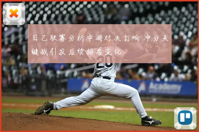 日乙联赛分析中游对决打响 冲分关键战引发后续排名变化