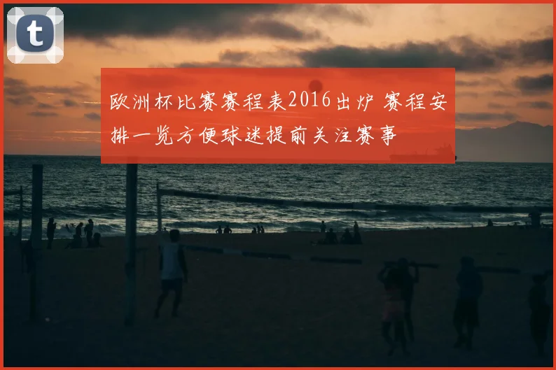 欧洲杯比赛赛程表2016出炉 赛程安排一览方便球迷提前关注赛事